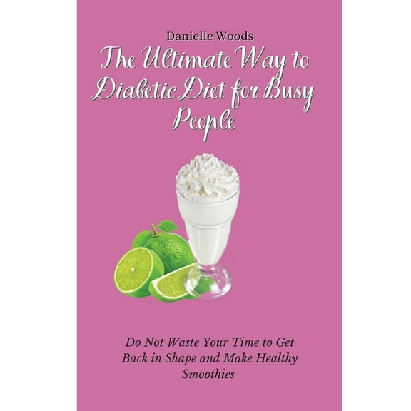 The Ultimate Way to Diabetic Diet for Busy People: Do Not Waste Your Time to Get Back in Shape and Make Healthy Smoothie, (Paperback)