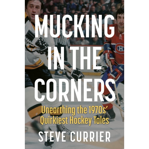 Mucking in the Corners: Unearthing the 1970s' Quirkiest Hockey Tales, (Paperback)