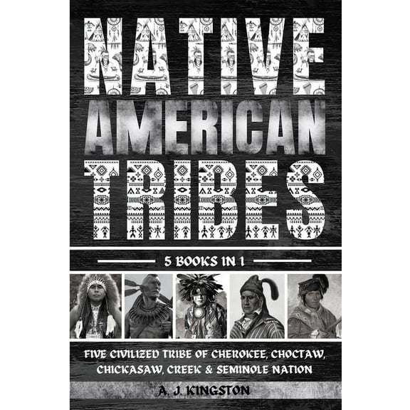 Native American Tribes: Five Civilized Tribes Of Cherokee, Choctaw, Chickasaw, Creek & Seminole Nation, (Paperback)