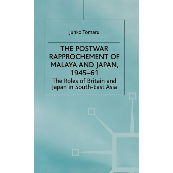St Antony's The Postwar Rapprochement of Malaya and Japan 1945-61: The Roles of Britain and Japan in South-East Asia, (Hardcover)