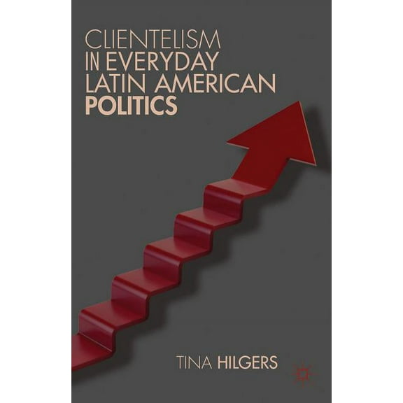 Clientelism in Everyday Latin American Politics, (Hardcover)