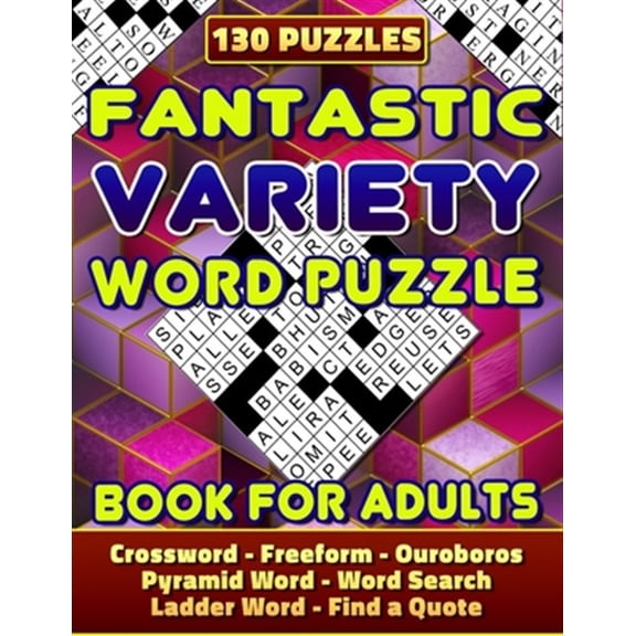 Fantastic Variety Word Puzzle Book For Adults (Crossword, Freeform, Ouroboros, Pyramid Word, Word Search, Ladder Word, Find a Quote). 130 Puzzles: Var