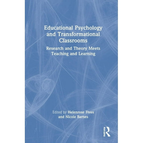 Educational Psychology and Transformational Classrooms: Research and Theory Meets Teaching and Learning, (Hardcover)