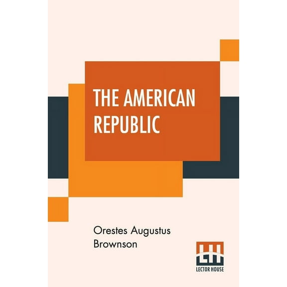 The American Republic: Its Constitution, Tendencies, And Destiny., (Paperback)