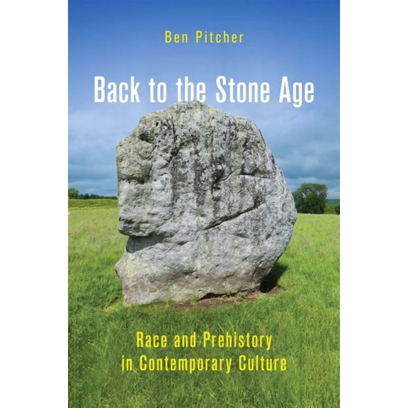 Back to the Stone Age: Race and Prehistory in Contemporary Culture, (Hardcover)