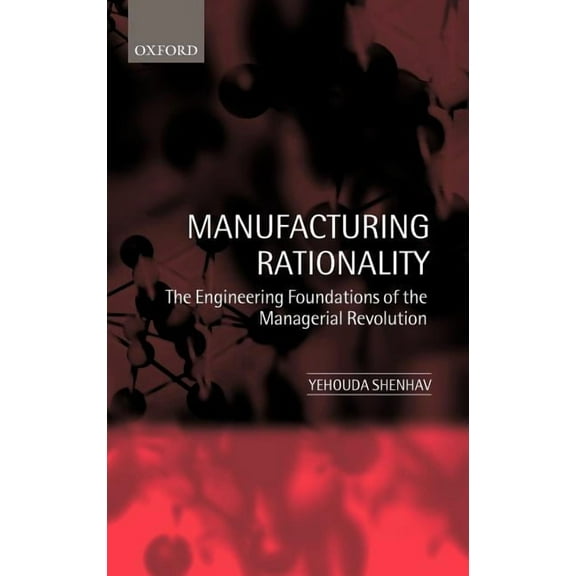 Manufacturing Rationality: The Engineering Foundations of the Managerial Revolution, (Hardcover)