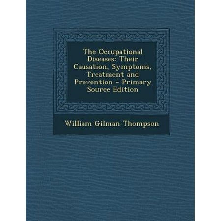 The Occupational Diseases: Their Causation, Symptoms, Treatment and Prevention - Primary Source Edition