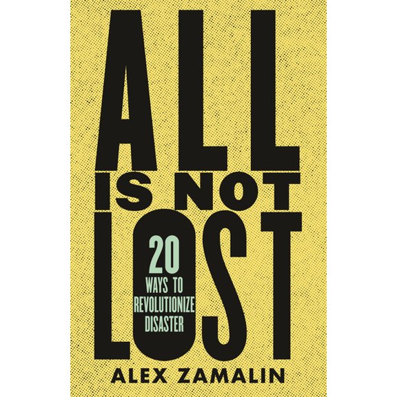All Is Not Lost : 20 Ways to Revolutionize Disaster (Paperback)