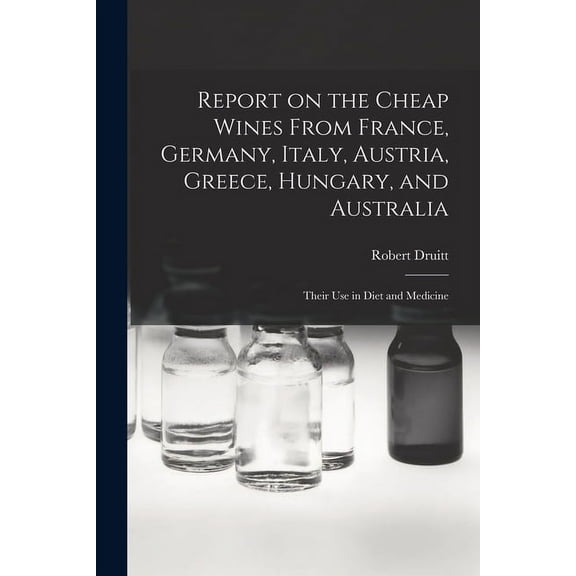 Report on the Cheap Wines From France, Germany, Italy, Austria, Greece, Hungary, and Australia: Their Use in Diet and Medicine