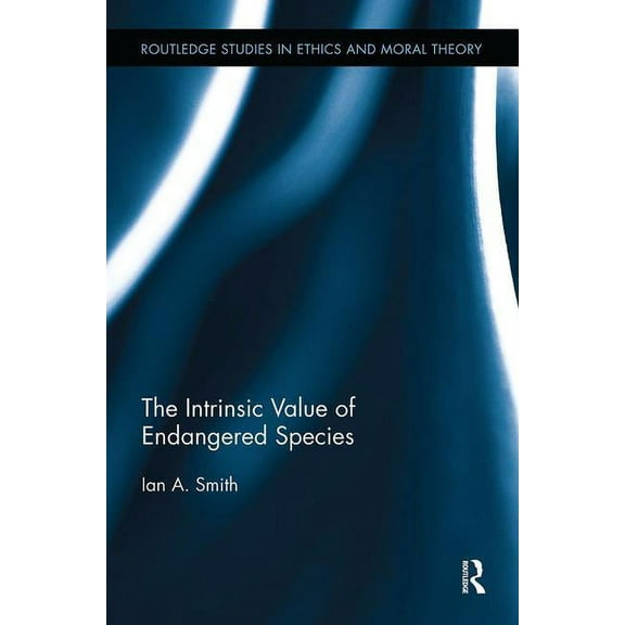 Routledge Studies in Ethics and Moral Th The Intrinsic Value of Endangered Species, (Paperback)