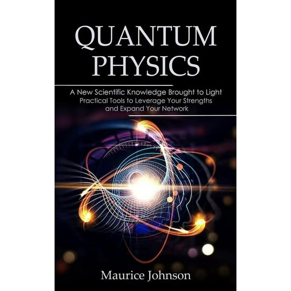 Quantum Physics: A New Scientific Knowledge Brought to Light (The Secrets of New Scientific Knowledge Made Uncomplicated, (Paperback)