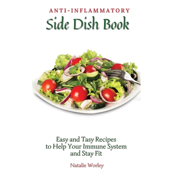 Anti-Inflammatory Side Dish Book: Easy and tasy recipes to Help Your Immune System and stay fit, (Hardcover)