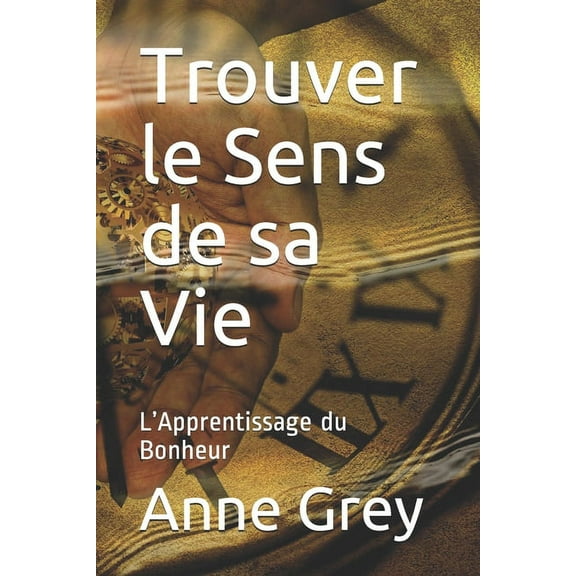 Trouver le Sens de sa Vie: L'Apprentissage du Bonheur (Paperback)