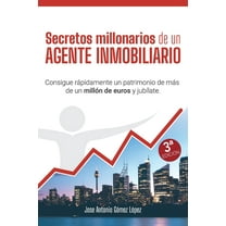 Secretos millonarios de un agente inmobiliario : Consigue rápidamente un patrimonio de más de un millón de euros y jubílate. (Paperback)