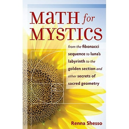 Math for Mystics : From the Fibonacci Sequence to Luna's Labyrinth to Golden Section and Other Secrets of Sacred