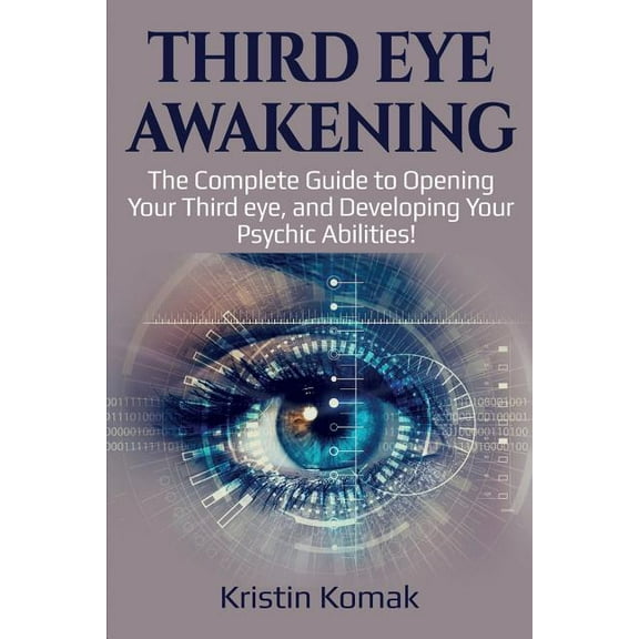 Third Eye Awakening: The complete guide to opening your third eye, and developing your psychic abilities!, (Paperback)