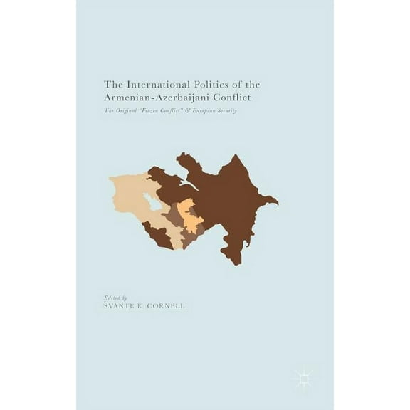 The International Politics of the Armenian-Azerbaijani Conflict: The Original "Frozen Conflict" and European Security, (Hardcover)