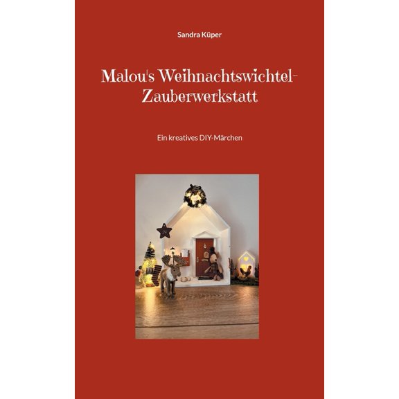 Malou's Weihnachtswichtel-Zauberwerkstatt: Ein kreatives DIY-MÃ¤rchen, (Paperback)