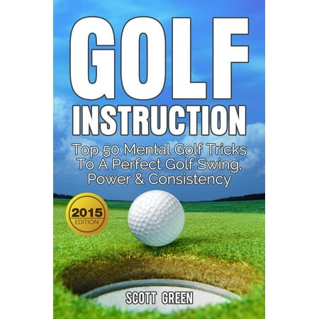Golf Instruction: Top 50 Mental Golf Tricks To A Perfect Golf Swing, Power & Consistency -