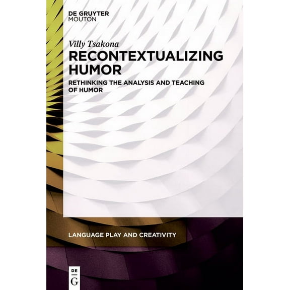 Language Play and Creativity [Lpc] Recontextualizing Humor: Rethinking the Analysis and Teaching of Humor, Book 4, (Paperback)