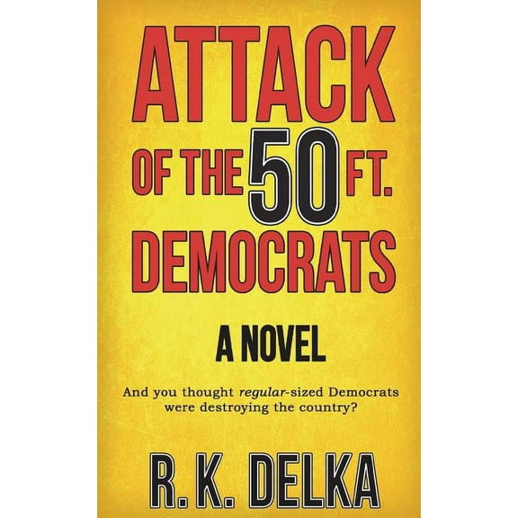 Attack of the 50 Ft. Democrats (Paperback) by R K Delka