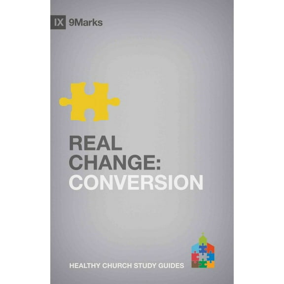 9marks Healthy Church Study Guides: Real Change: Conversion (Paperback)