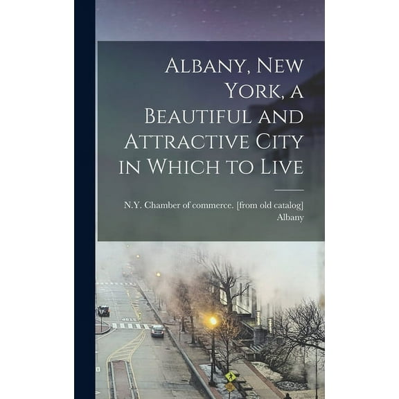 Albany, New York, a Beautiful and Attractive City in Which to Live (Hardcover)