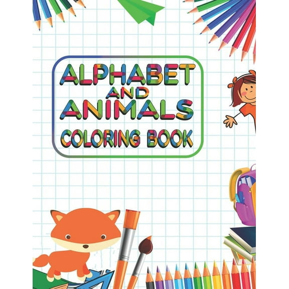 Alphabet and Animals Coloring Book: Kids Coloring Books For Girls & Boys Aged 3-10. Best way to learn about alphabet, animals.