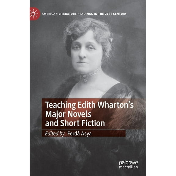 American Literature Readings in the 21st Teaching Edith Wharton's Major Novels and Short Fiction, (Hardcover)