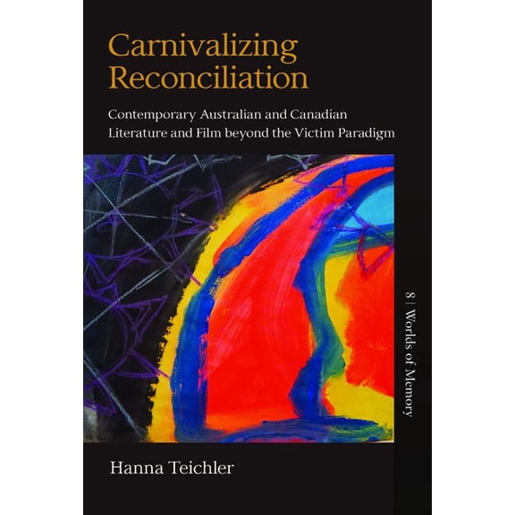 Worlds of Memory Carnivalizing Reconciliation: Contemporary Australian and Canadian Literature and Film Beyond the Victim Paradigm, Book 8, (Paperback)