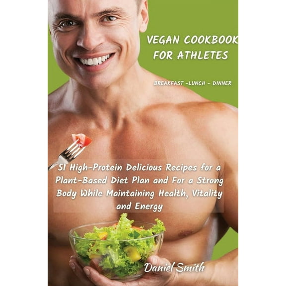 VEGAN COOKBOOK FOR ATHLETES Breakfast - Lunch - Dinner: 51 High-Protein Delicious Recipes for a Plant-Based Diet Plan an, (Paperback)