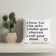 thumbnail image 2 of College Dorm Decor,Funny Have Fun Be Safe Make Good Choices Call Your Mom Decorative 18 x 18 Throw Pillow Cover,Call Your Mom Pillow,Throw Pillows for Dorm Bed Room Student Decor Pillowcase, 2 of 3
