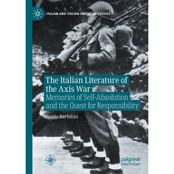 Italian and Italian American Studies The Italian Literature of the Axis War: Memories of Self-Absolution and the Quest for Responsibility, (Paperback)