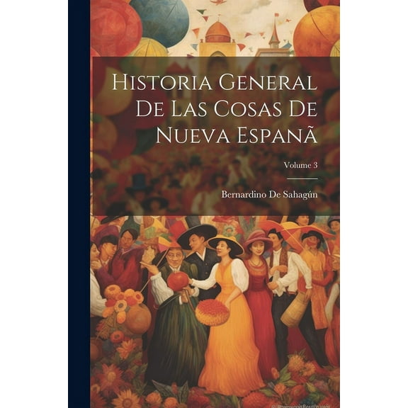 Historia General De Las Cosas De Nueva Espanã; Volume 3 (Paperback)