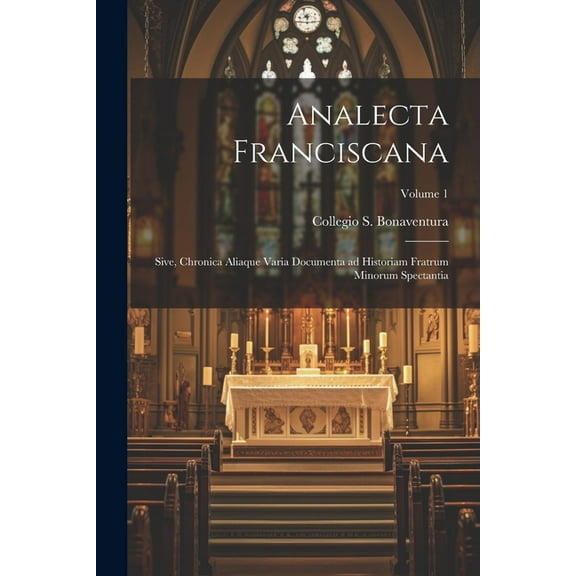 Analecta Franciscana: Sive, Chronica aliaque varia documenta ad historiam Fratrum Minorum spectantia; Volume 1 (Paperback)