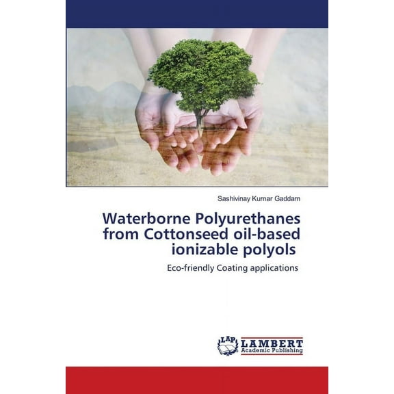 Waterborne Polyurethanes from Cottonseed oil-based ionizable polyols (Paperback)