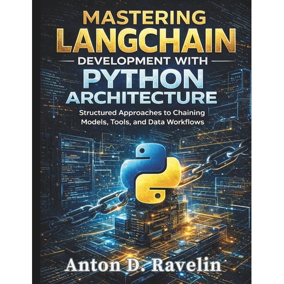 Complete Programming, Embedded Systems, Mastering LangChain Development with Python Architecture: Structured Approaches to Chaining Models, Tools, and Data Work, Book 2, (Paperback)