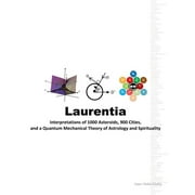 Laurentia : Interpretations of 1000 Asteroids, 900 Cities, and a Quantum Mechanical Theory of Astrology and Spirituality