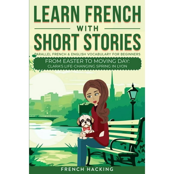Learn French with the Adventures of Clar Learn French With Short Stories - Parallel French & English Vocabulary for Beginners. From Easter to Moving Day: Cla, Book 4, (Paperback)