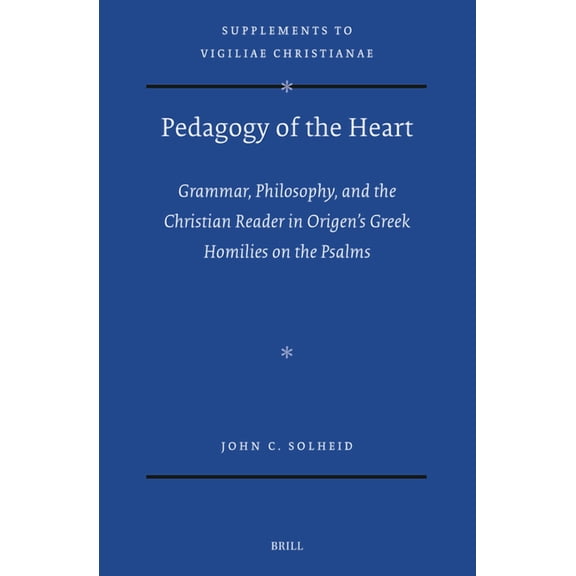 Vigiliae Christianae, Supplements Pedagogy of the Heart: Grammar, Philosophy, and the Christian Reader in Origen's Greek Homilies on the Psalms, Book 190, (Hardcover)