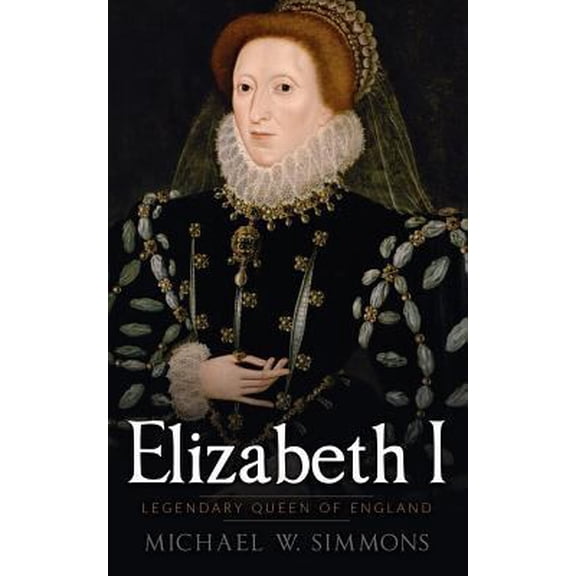 Pre-Owned Elizabeth I: Legendary Queen Of England (Paperback) 1537593412 9781537593418