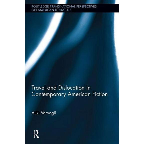 Routledge Transnational Perspectives on  Travel and Dislocation in Contemporary American Fiction, Book 18, (Hardcover)