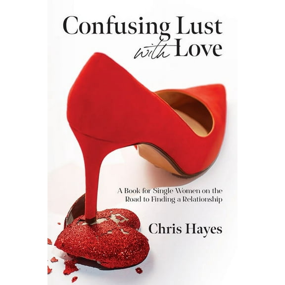 Confusing Lust with Love: A Book for Single Women on the Road to Finding a Relationship, (Paperback)