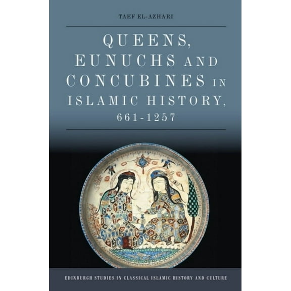 Edinburgh Studies in Classical Islamic H Queens, Eunuchs and Concubines in Islamic History, 661-1257, (Paperback)