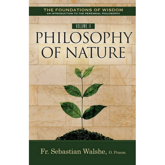 The Foundations of Wisdom an Introduction to the Perennial Philosophy) Volume II: Philosophy of Nature (Textbook), (Paperback)