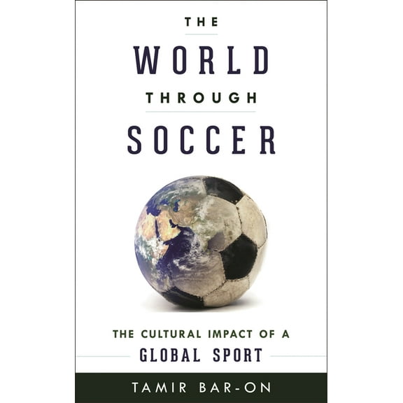 World through Soccer: The Cultural Impact of a Global Sport, (Hardcover)