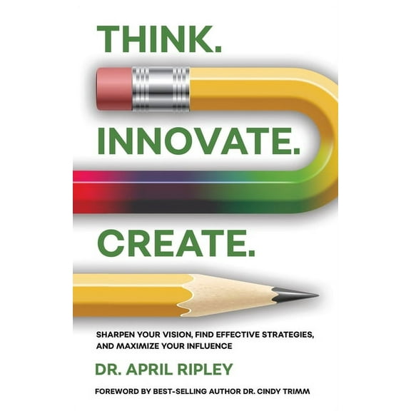 Think. Innovate. Create.: Sharpen Your Vision, Find Effective Strategies, and Maximize Your Influence (Paperback)
