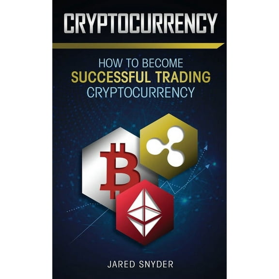 Cryptocurrency: How to Become Successful Trading Cryptocurrency, (Paperback)