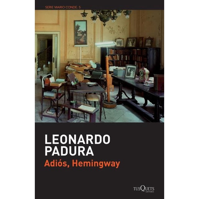 ADIOS, HEMINGWAY TUSQUETS MEXICO LEONARDO PADURA