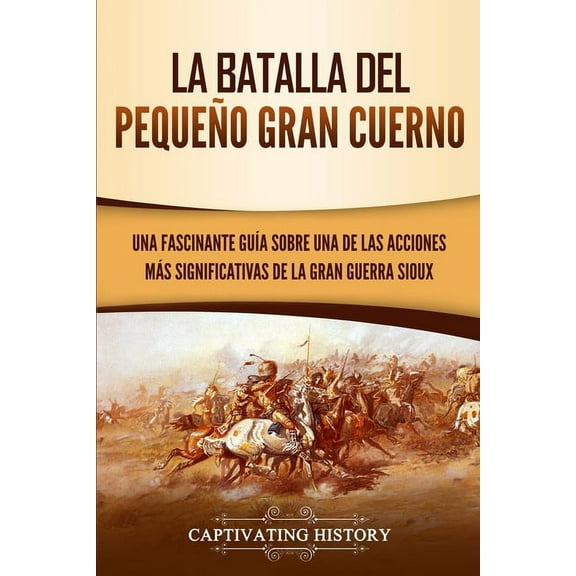 La Batalla del Pequeño Gran Cuerno: Una Fascinante Guía sobre una de las Acciones Más Significativas de la Gran Guerra S, (Paperback)